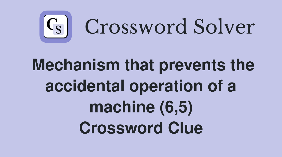 Mechanism that prevents the accidental operation of a machine (6,5) Crossword Clue