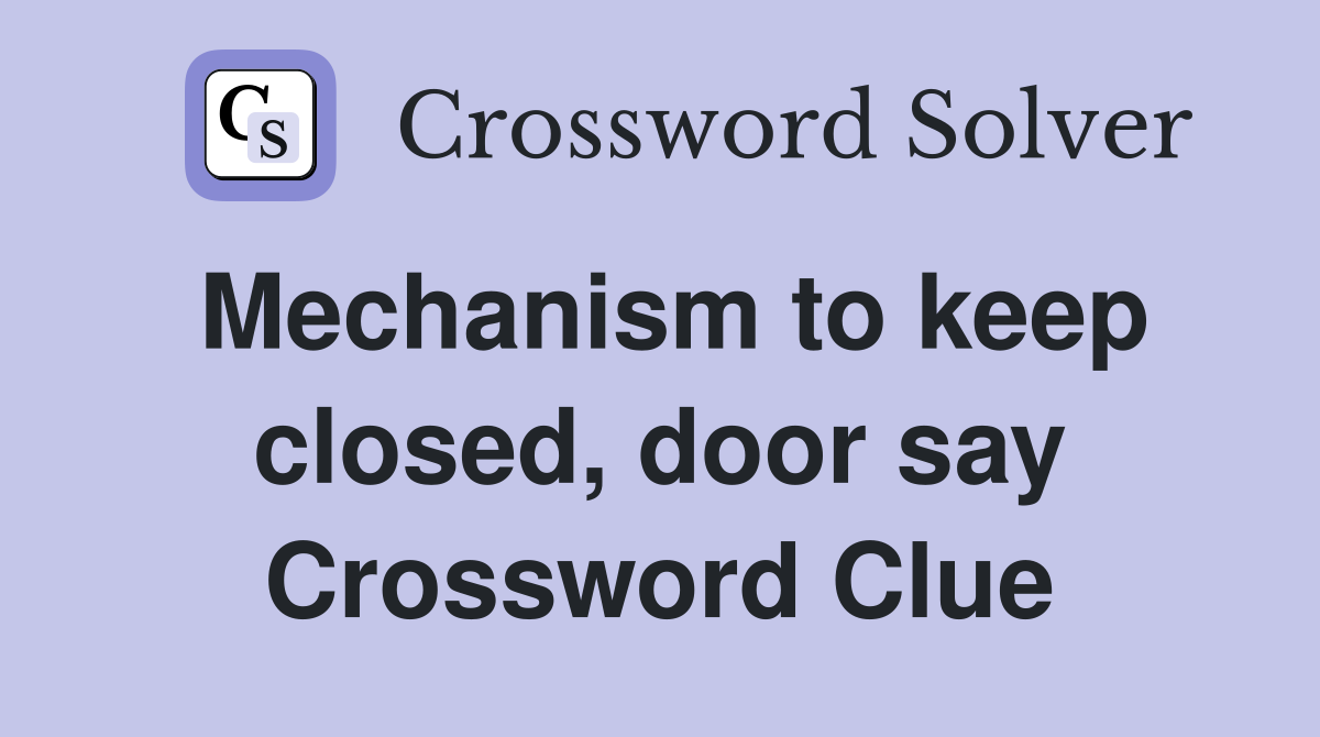 Mechanism to keep closed, door say Crossword Clue