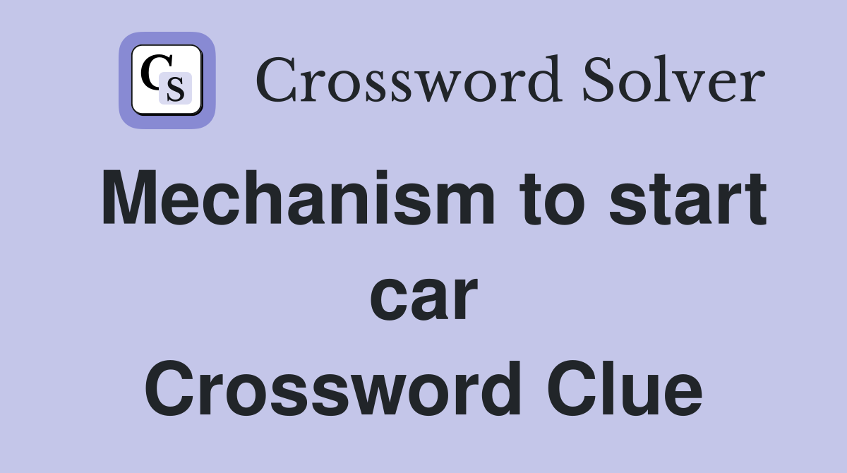 Mechanism to start car Crossword Clue