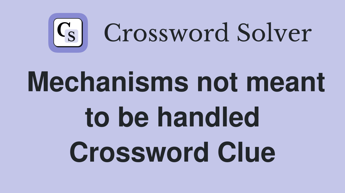 Mechanisms not meant to be handled Crossword Clue