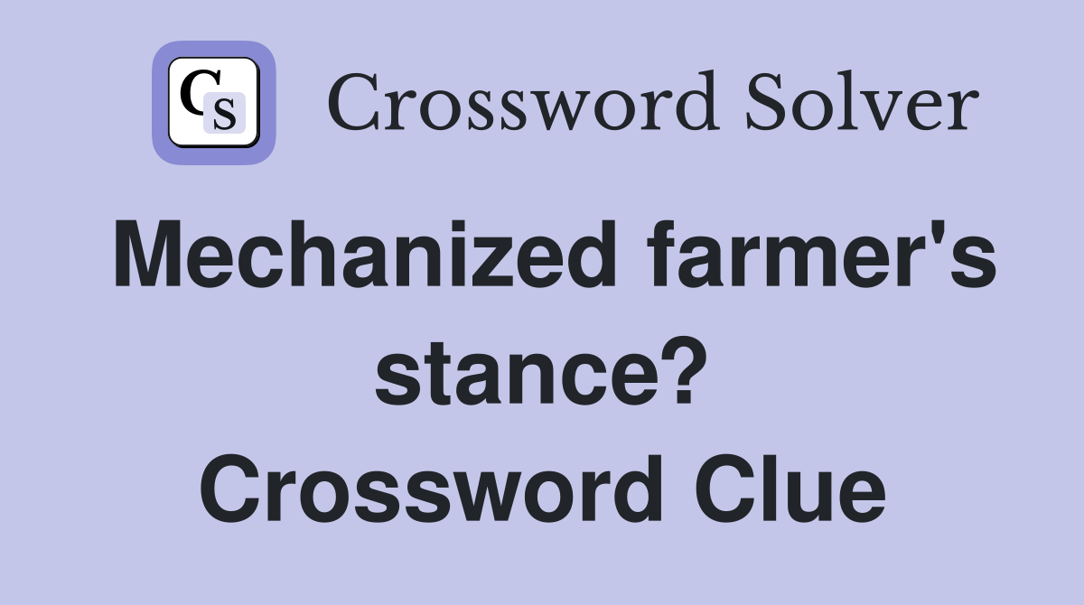 Mechanized farmer's stance? Crossword Clue