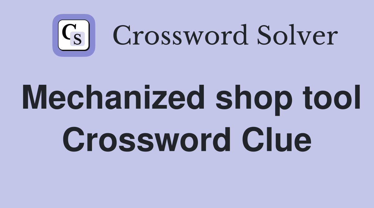 Mechanized shop tool Crossword Clue