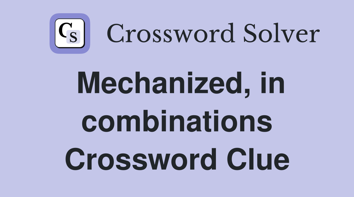 Mechanized, in combinations Crossword Clue