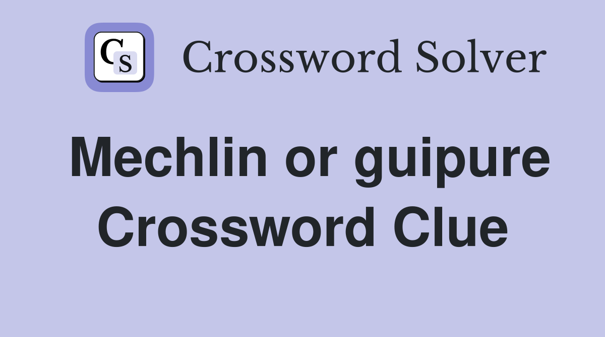 Mechlin or guipure Crossword Clue