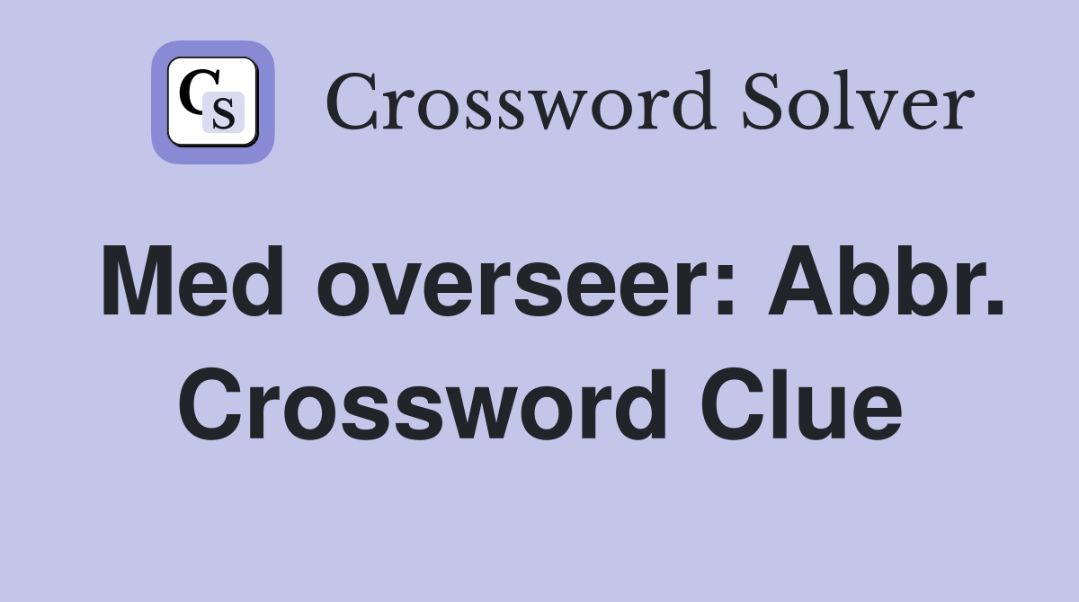 Med overseer: Abbr. Crossword Clue