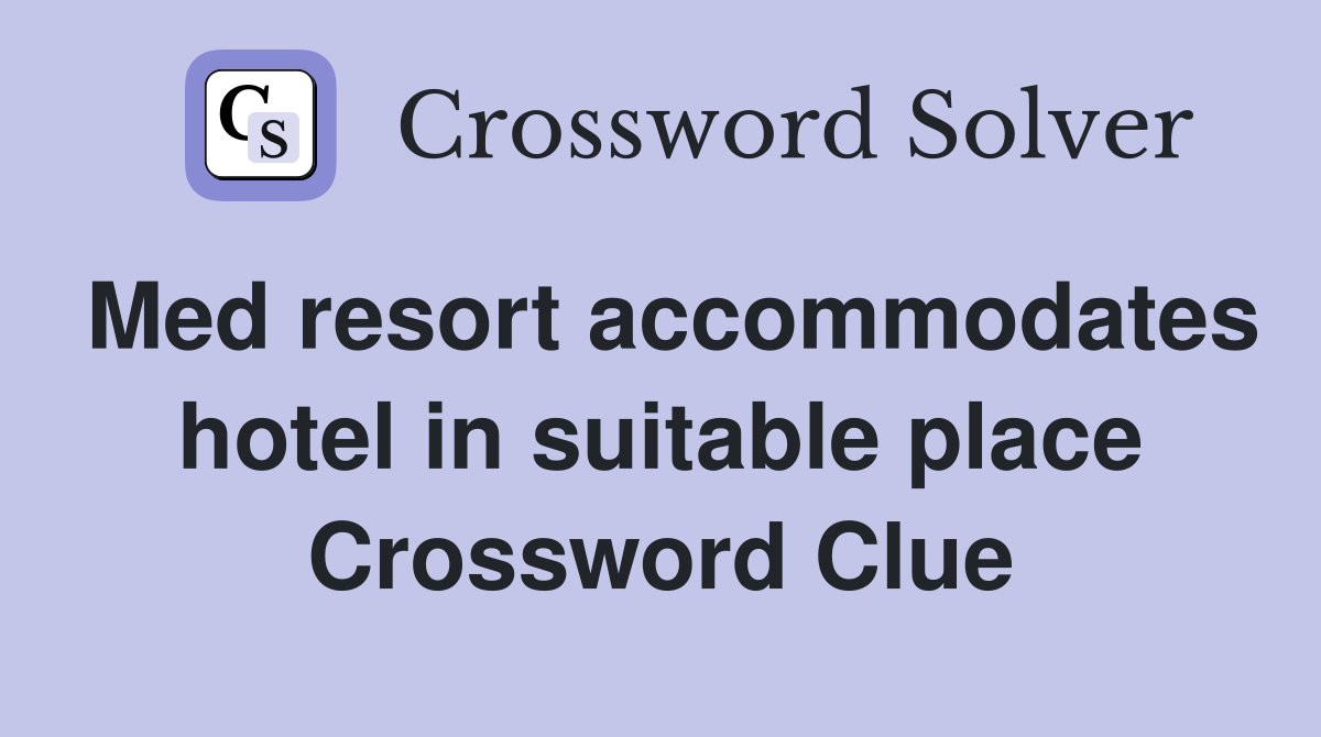 Med resort accommodates hotel in suitable place Crossword Clue