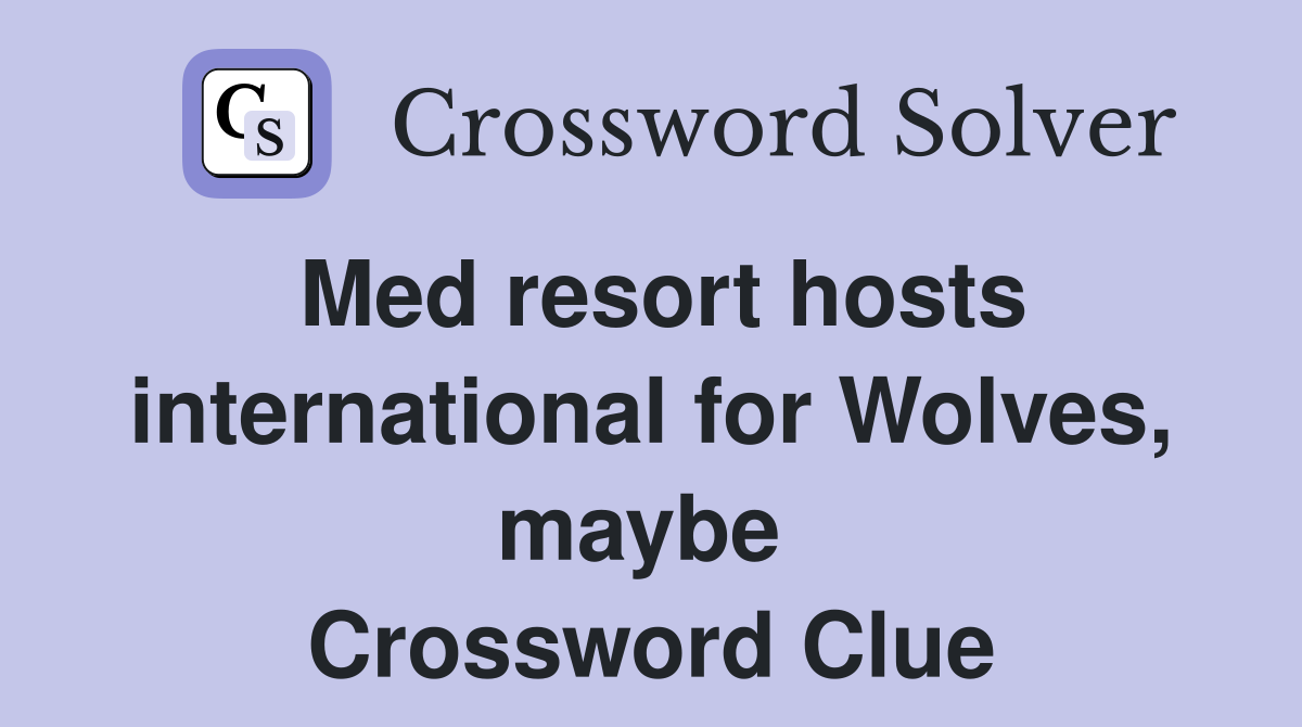 Med resort hosts international for Wolves, maybe  Crossword Clue