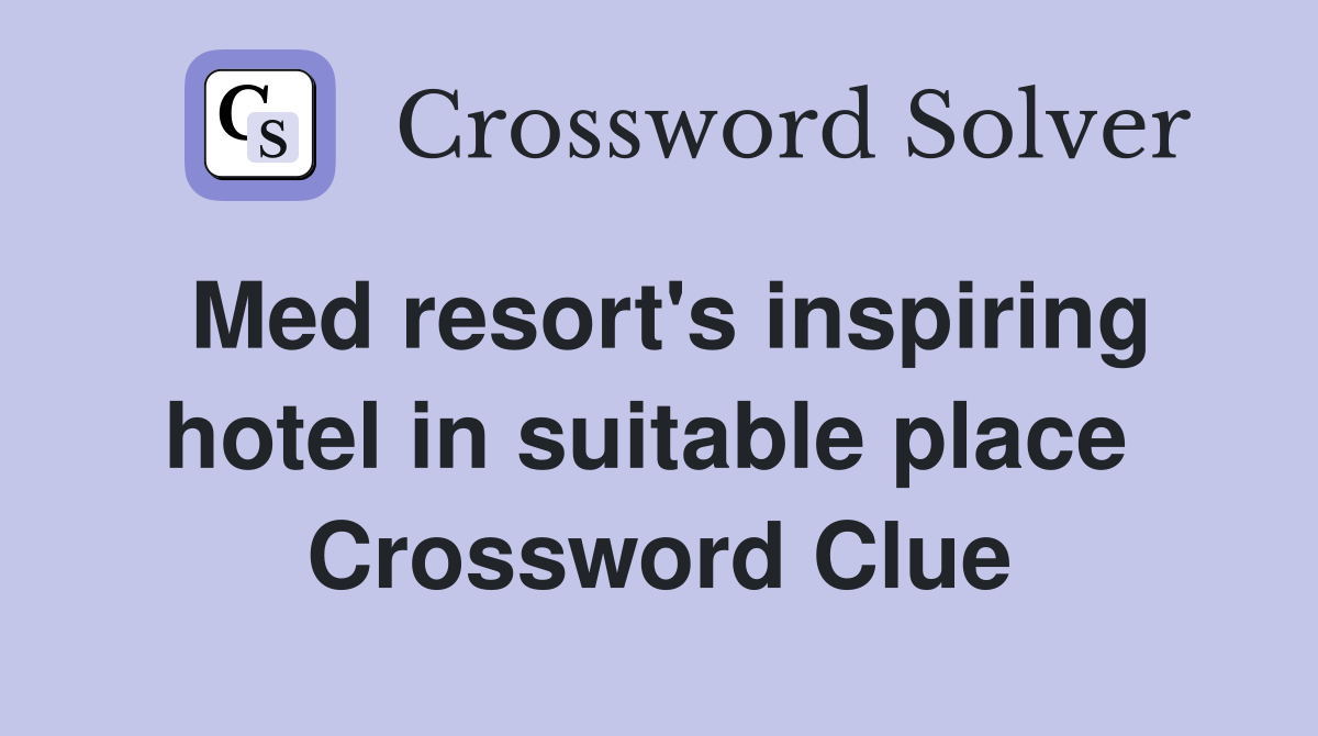Med resort's inspiring hotel in suitable place  Crossword Clue