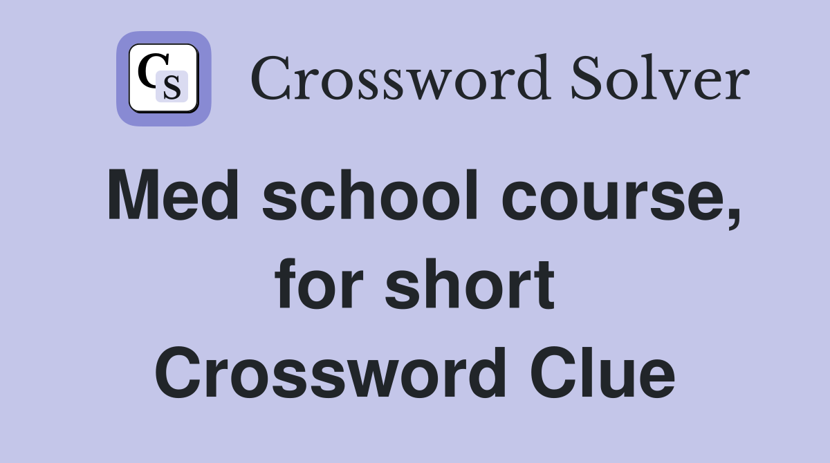 Med school course, for short Crossword Clue
