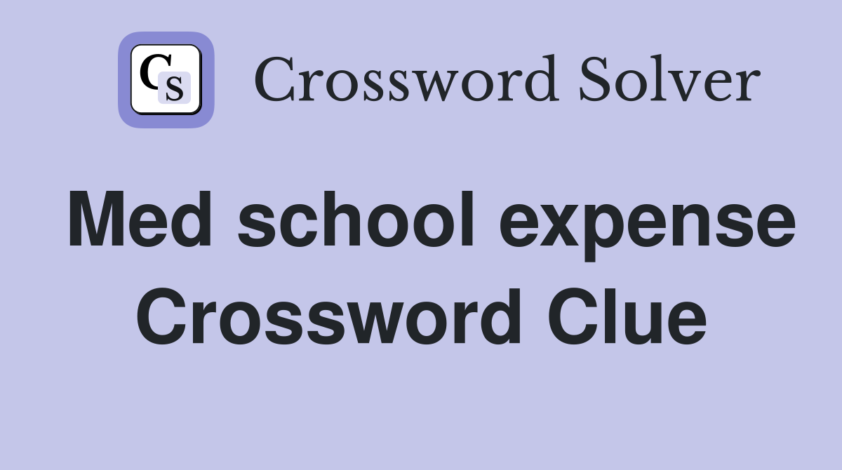 Med school expense Crossword Clue