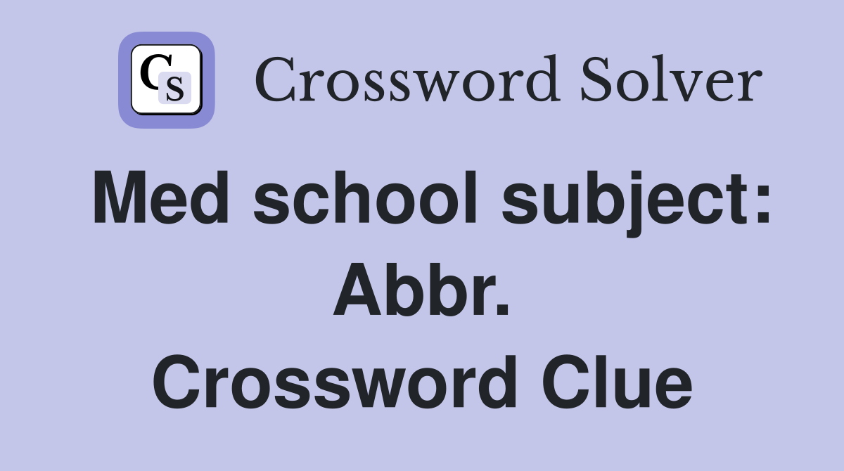 Med school subject: Abbr. Crossword Clue