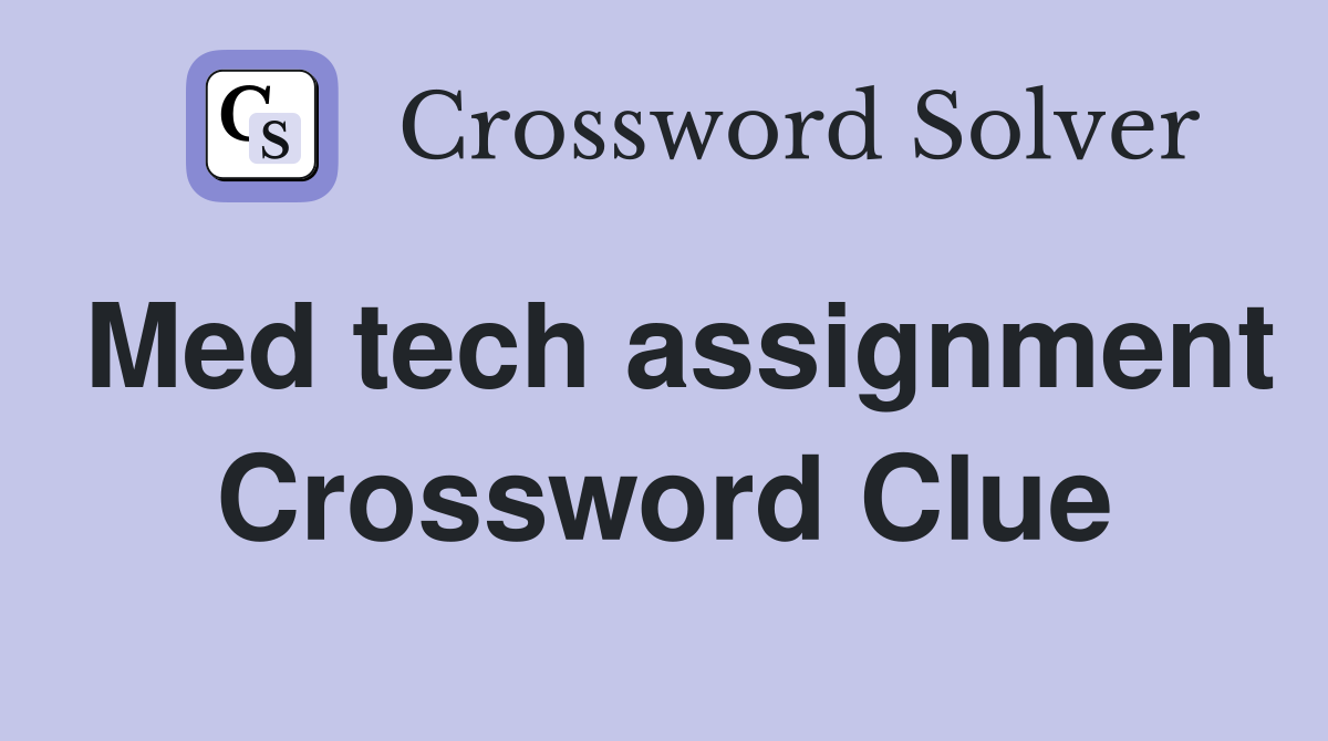 Med tech assignment Crossword Clue