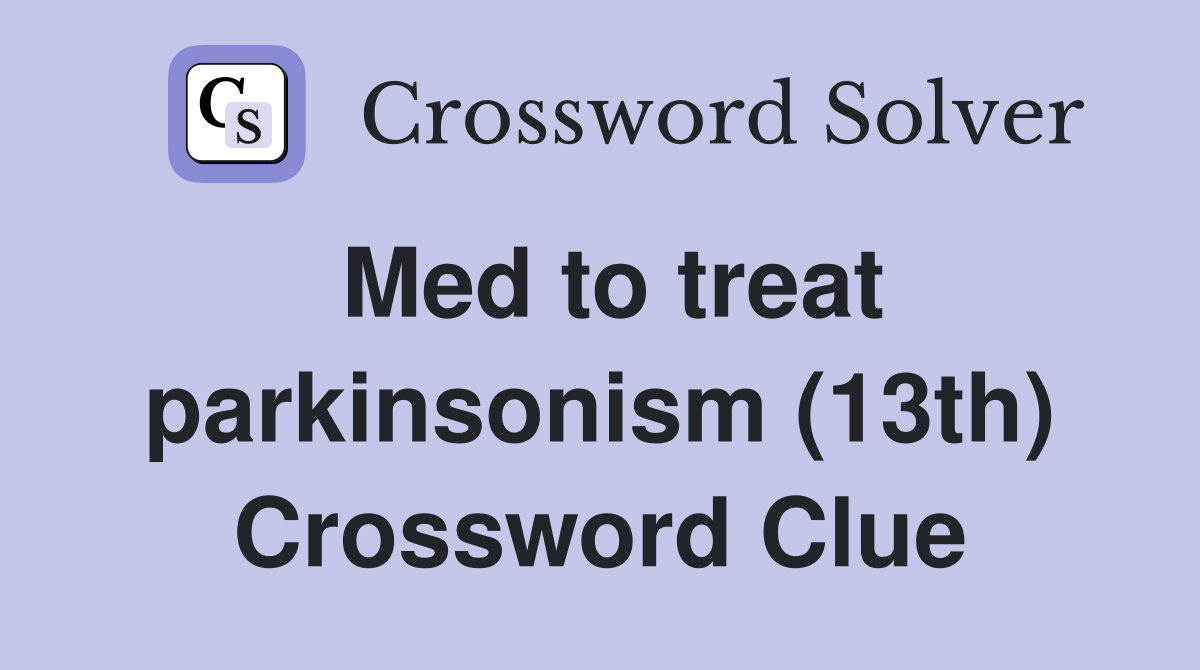 Med to treat parkinsonism (13th) Crossword Clue
