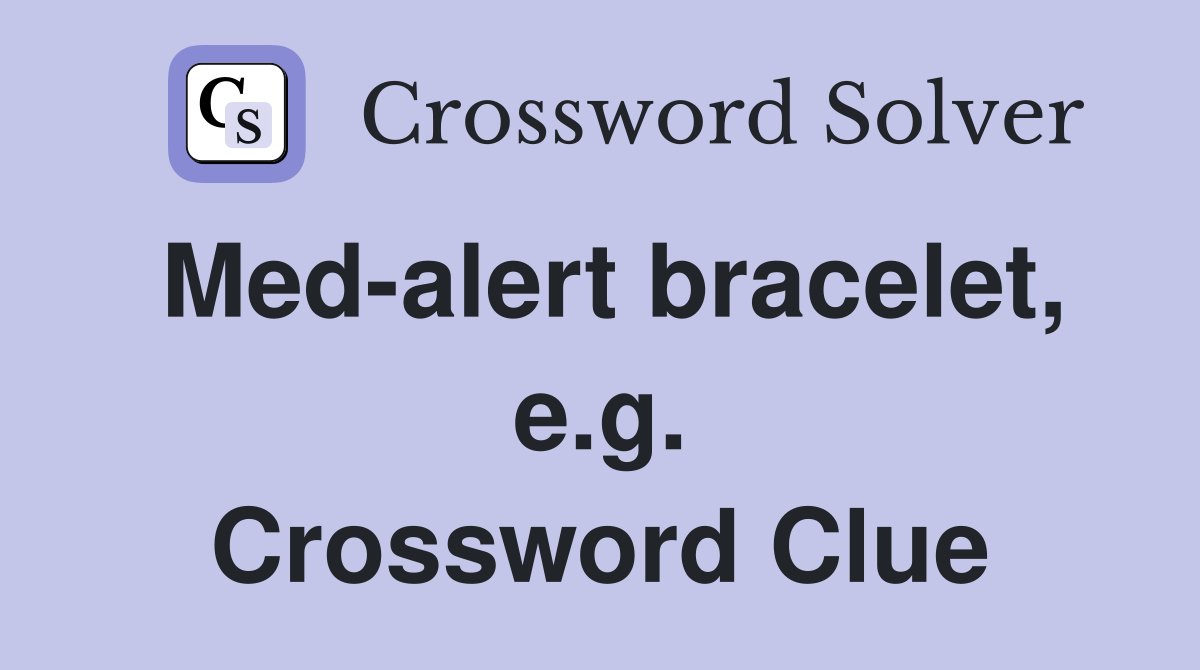 Med-alert bracelet, e.g. Crossword Clue