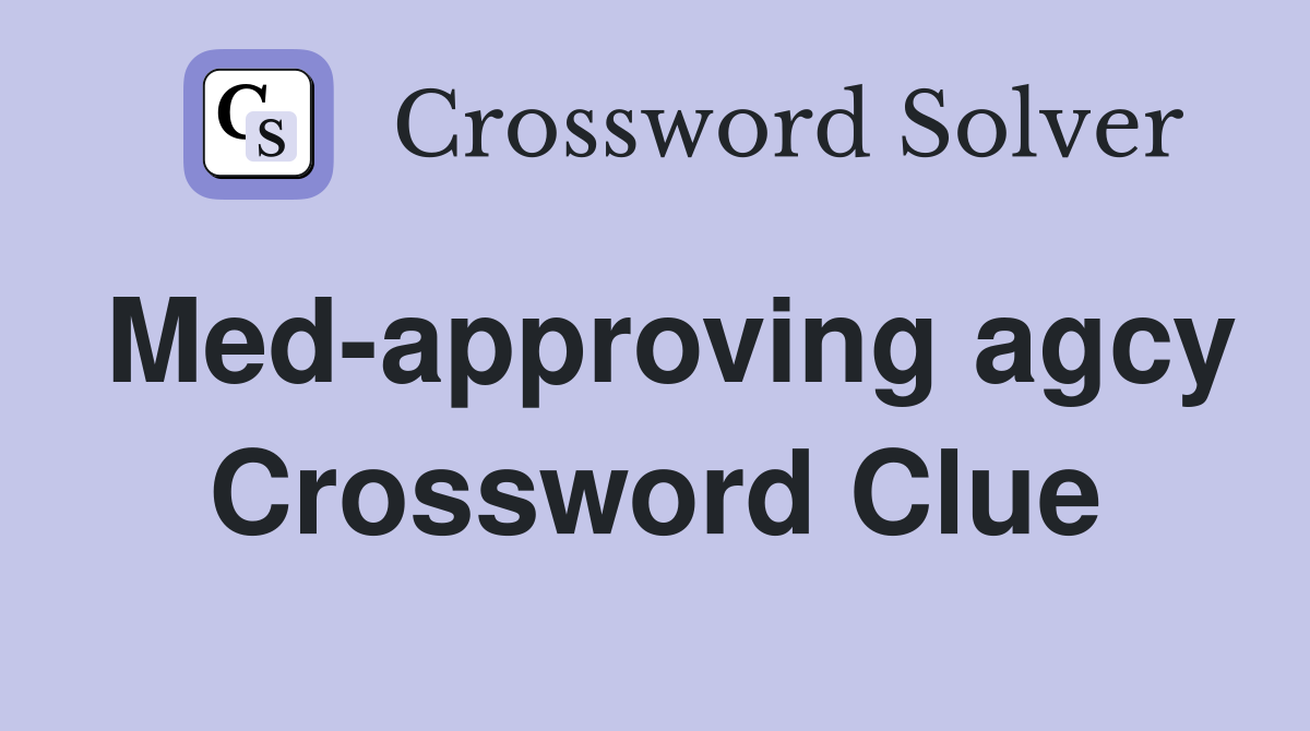 Med-approving agcy Crossword Clue