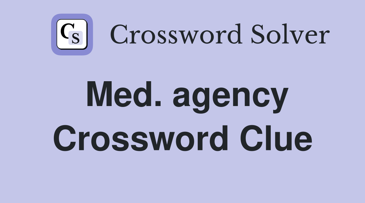 Med. agency Crossword Clue
