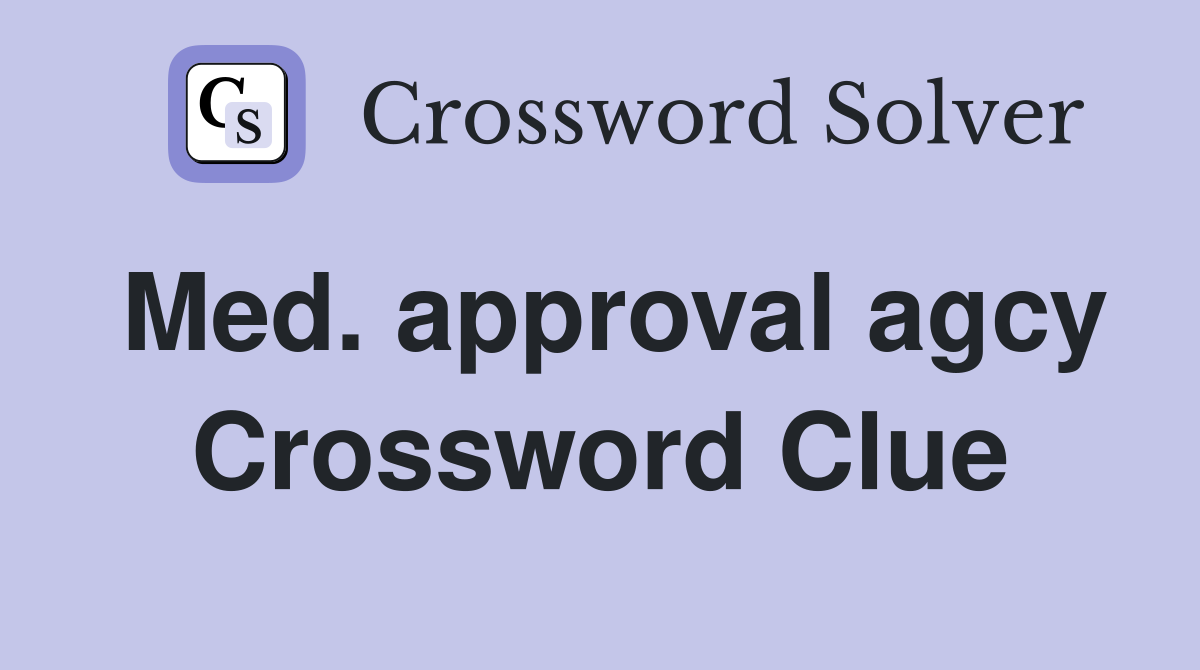 Med. approval agcy Crossword Clue