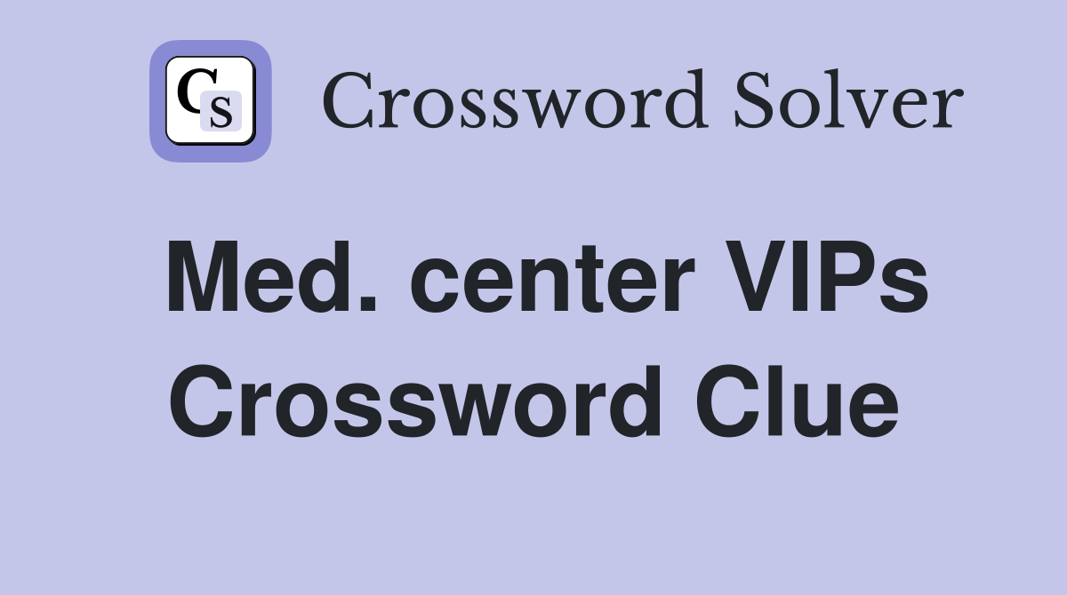 Med. center VIPs Crossword Clue