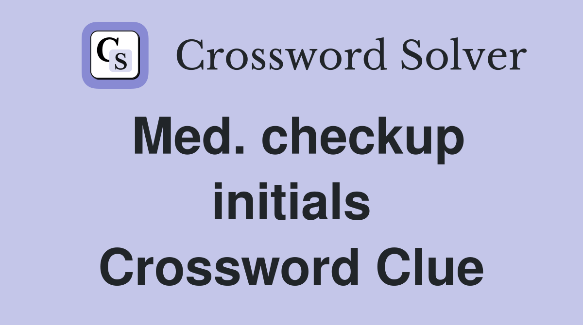 Med. checkup initials Crossword Clue