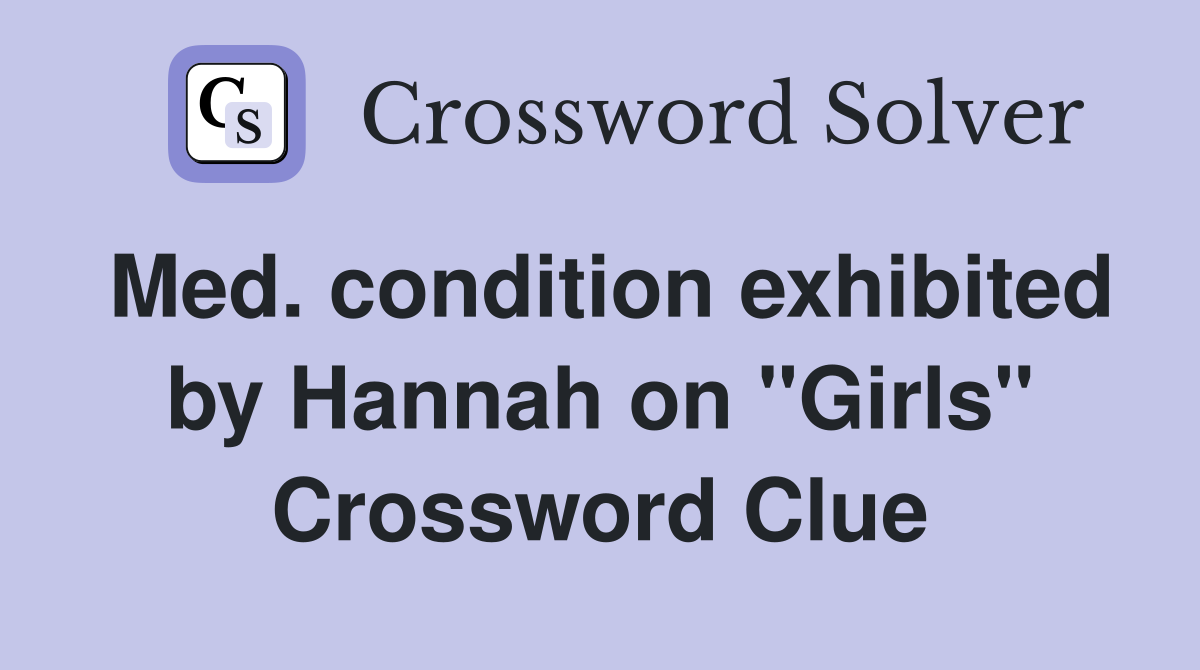 Med. condition exhibited by Hannah on "Girls" Crossword Clue