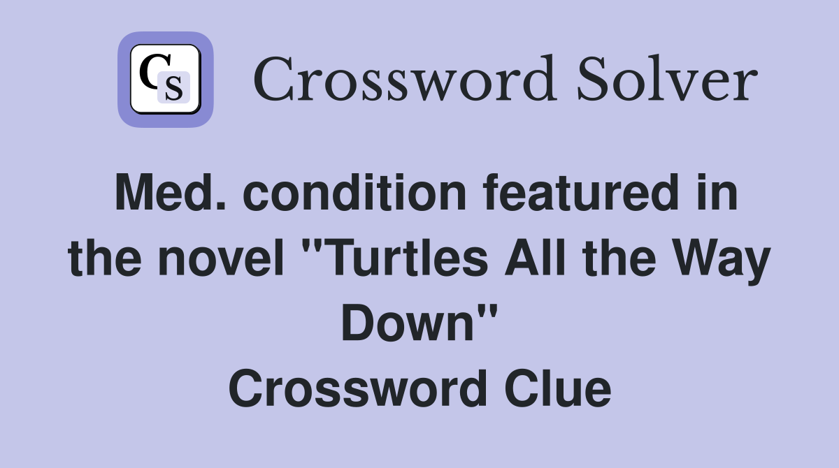 Med. condition featured in the novel "Turtles All the Way Down" Crossword Clue