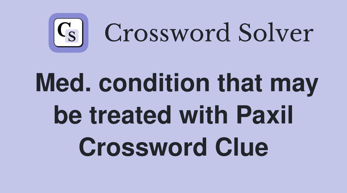 Med. condition that may be treated with Paxil Crossword Clue