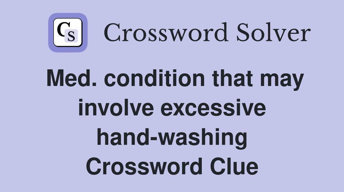 Med. condition that may involve excessive hand-washing Crossword Clue