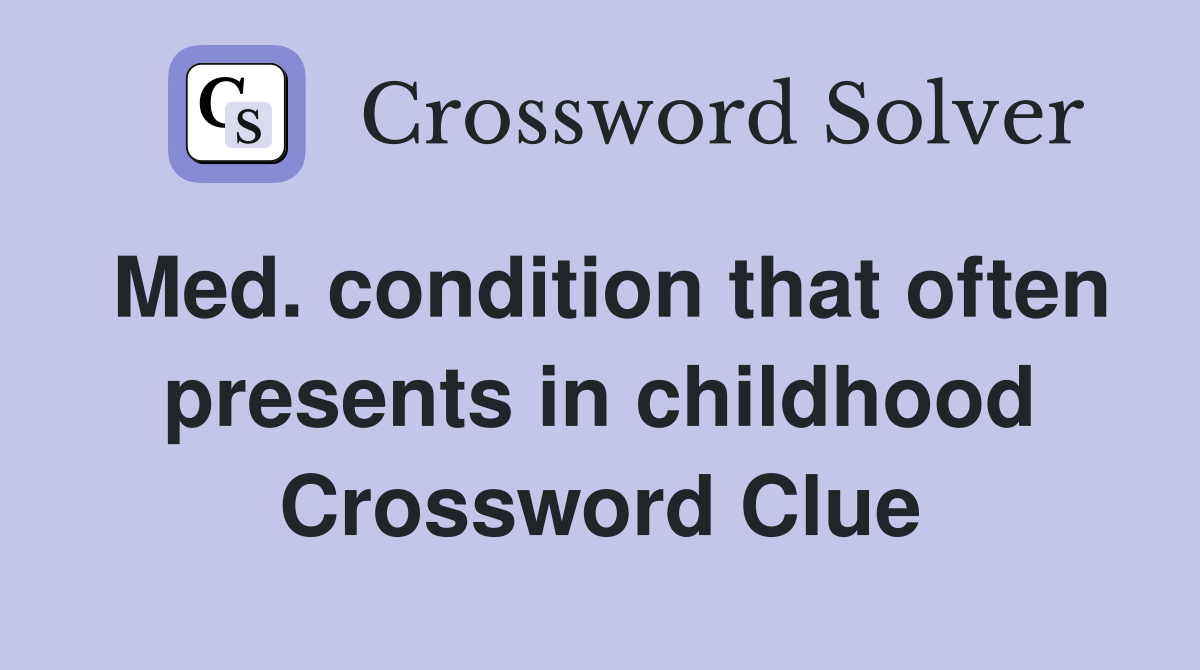 Med. condition that often presents in childhood Crossword Clue