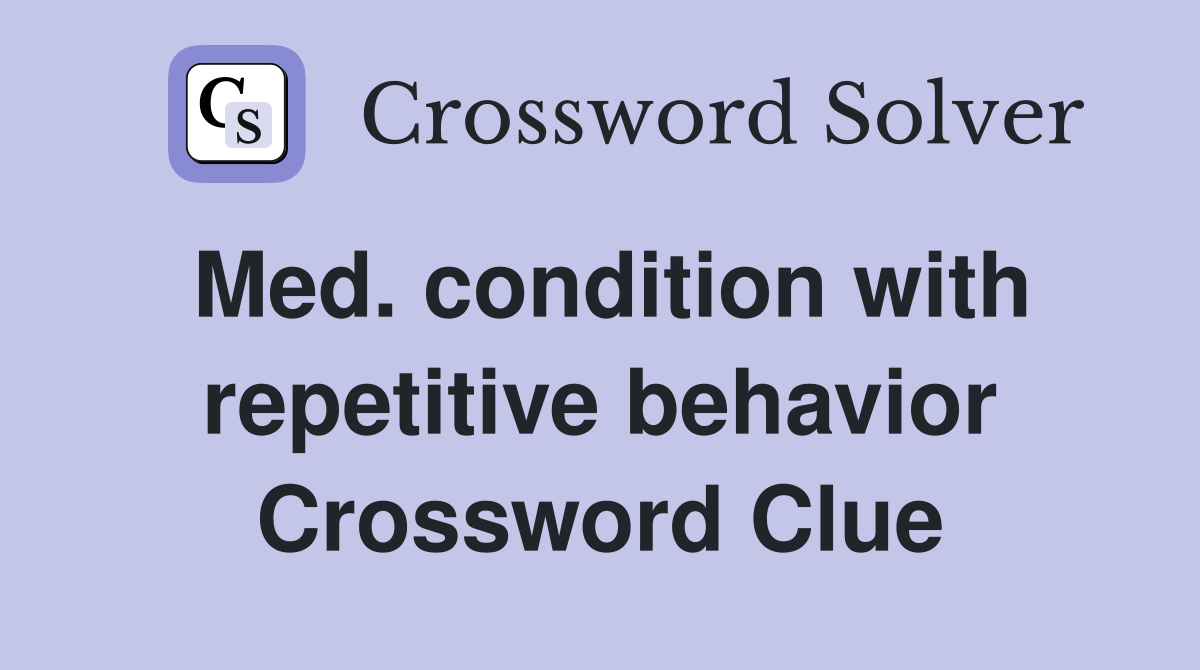 Med. condition with repetitive behavior Crossword Clue