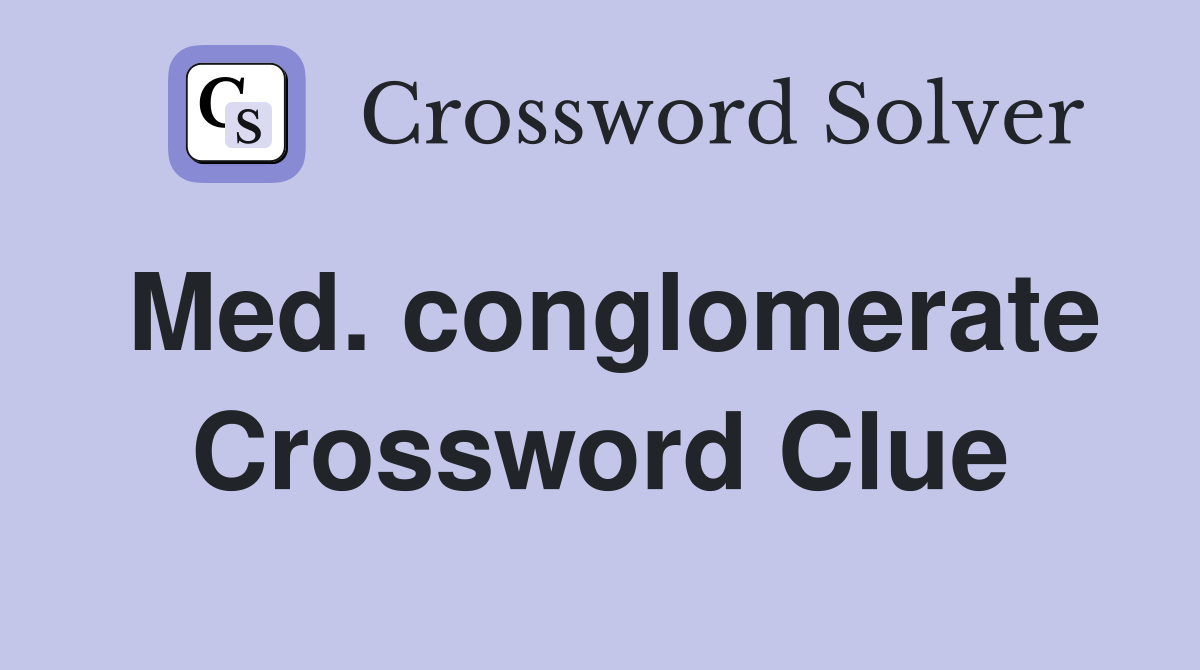 Med. conglomerate Crossword Clue