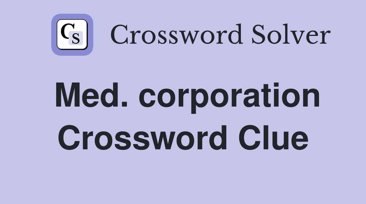 Med. corporation Crossword Clue