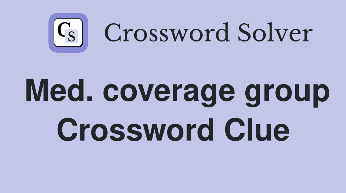Med. coverage group Crossword Clue