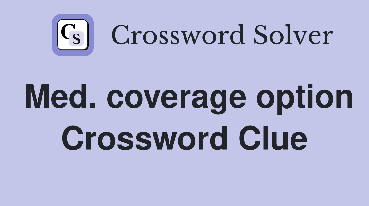 Med. coverage option Crossword Clue