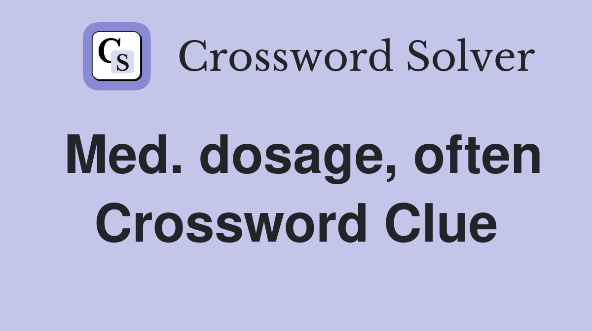 Med. dosage, often Crossword Clue
