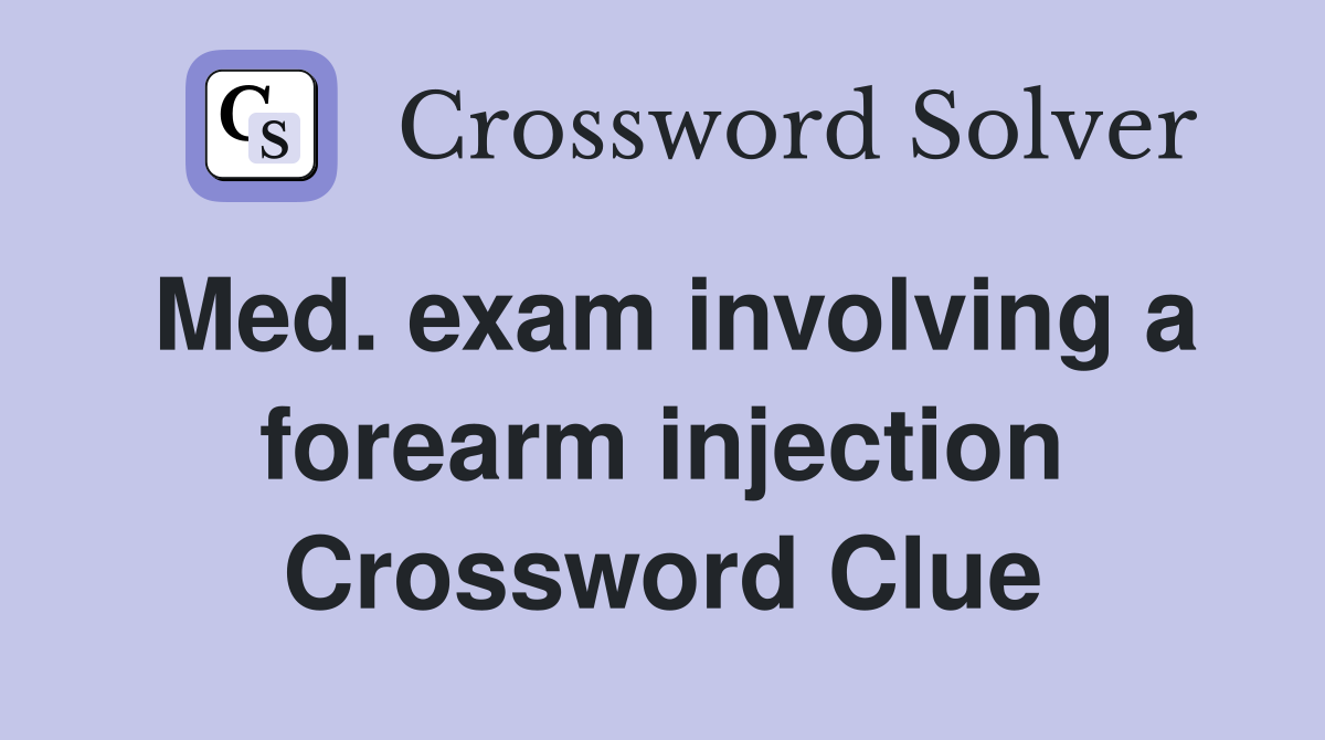 Med. exam involving a forearm injection Crossword Clue