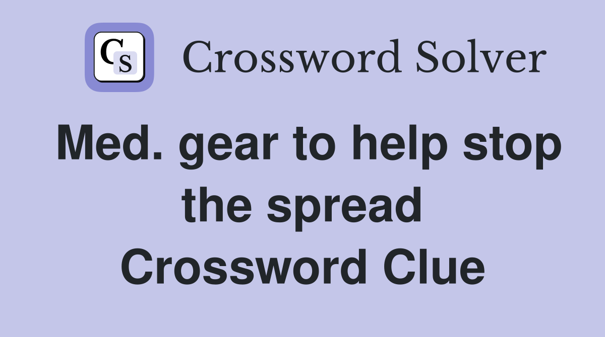 Med. gear to help stop the spread Crossword Clue