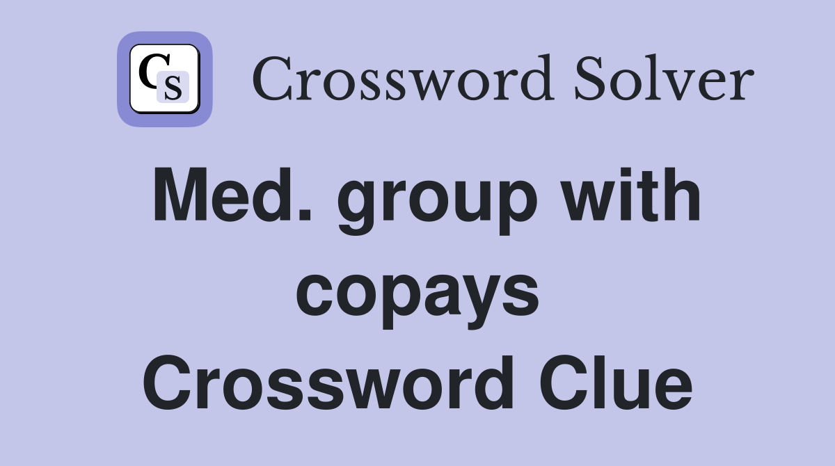 Med. group with copays Crossword Clue
