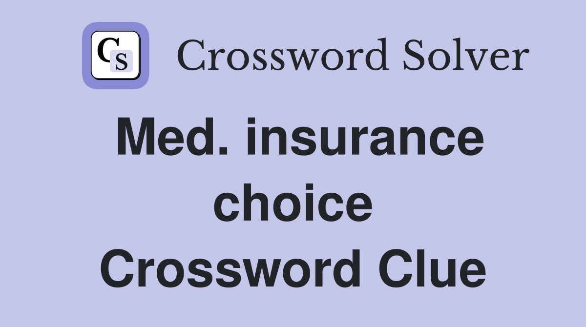 Med. insurance choice Crossword Clue
