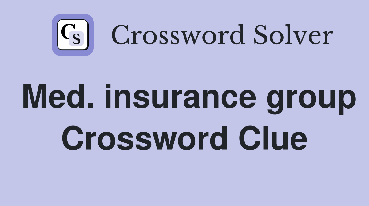 Med. insurance group Crossword Clue