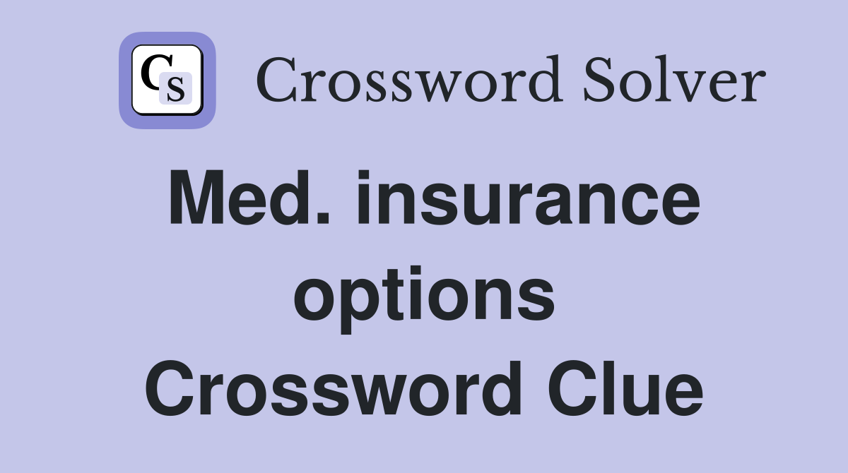Med. insurance options Crossword Clue