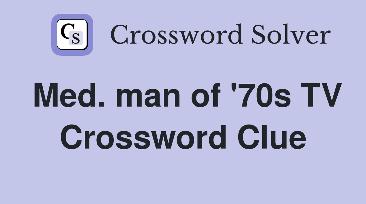 Med. man of '70s TV Crossword Clue