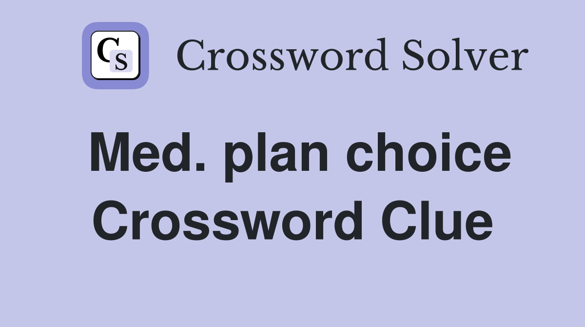 Med. plan choice Crossword Clue