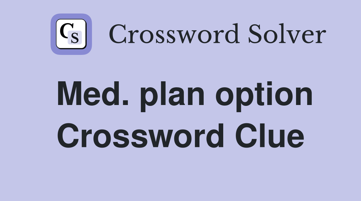 Med. plan option Crossword Clue