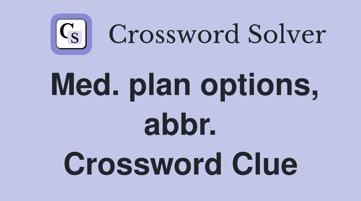 Med. plan options, abbr. Crossword Clue