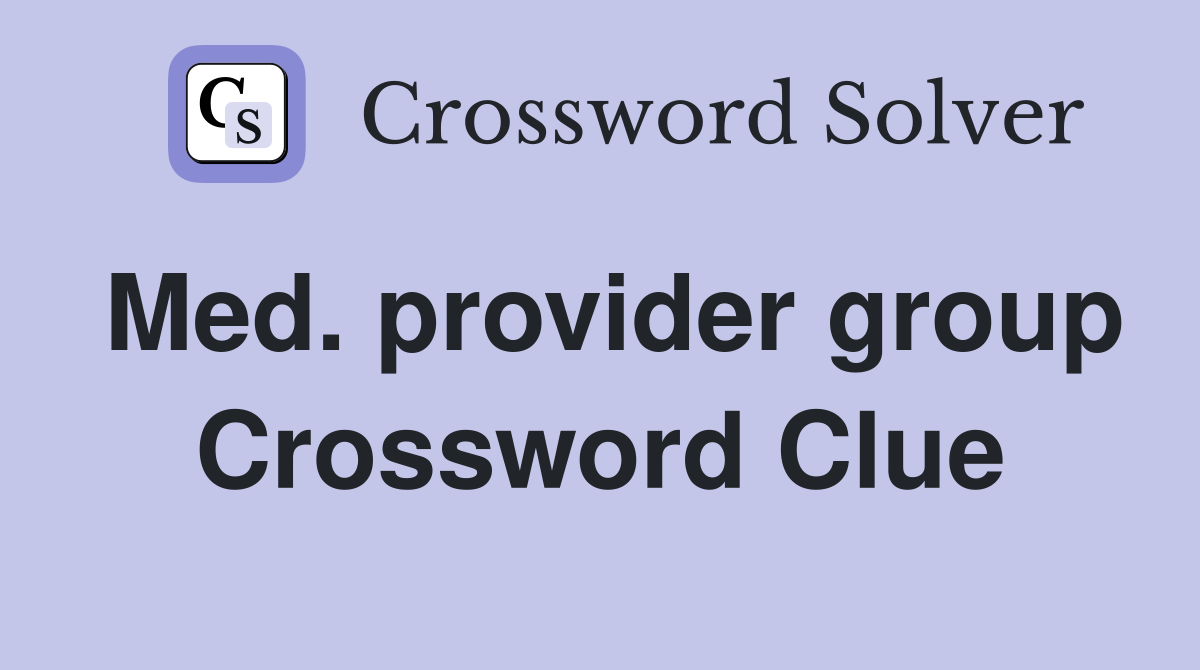 Med. provider group Crossword Clue