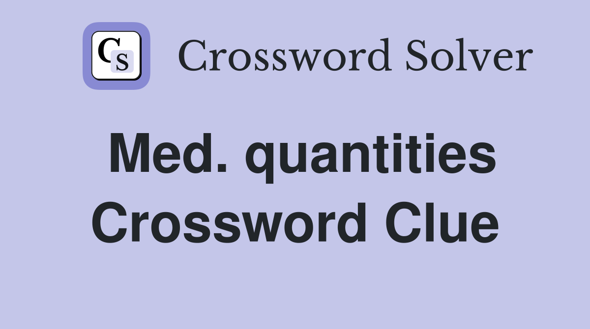 Med. quantities Crossword Clue