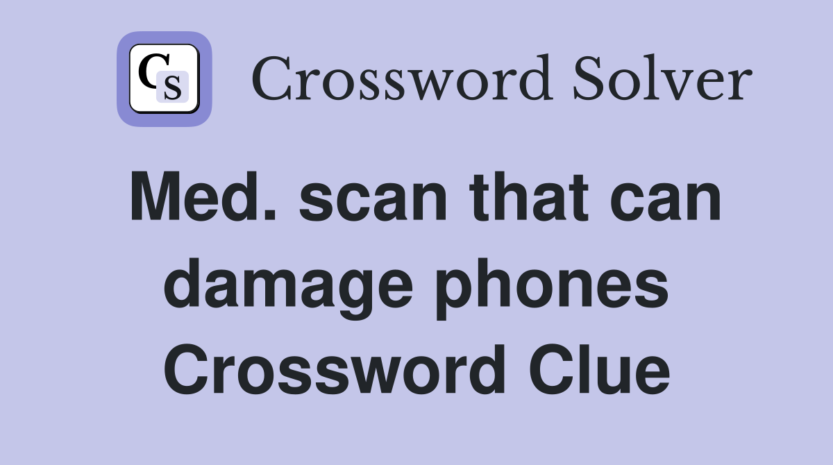 Med. scan that can damage phones Crossword Clue