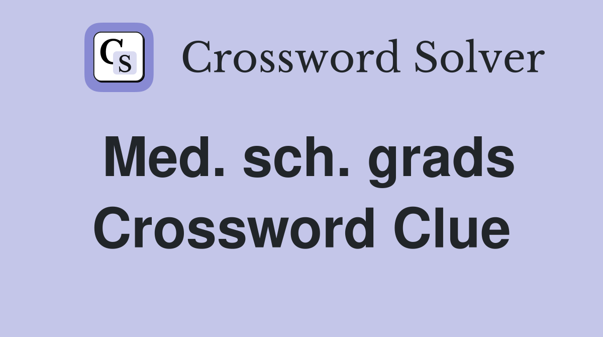Med. sch. grads Crossword Clue