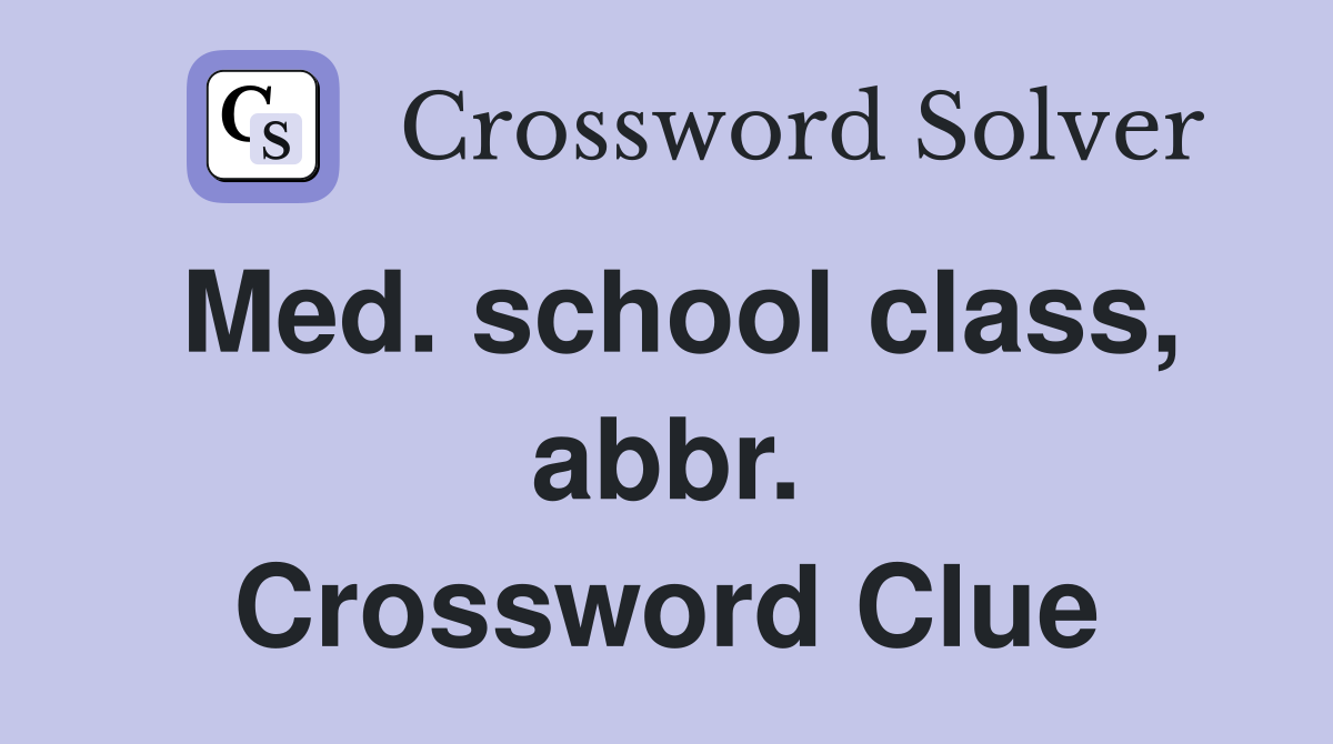 Med. school class, abbr. Crossword Clue