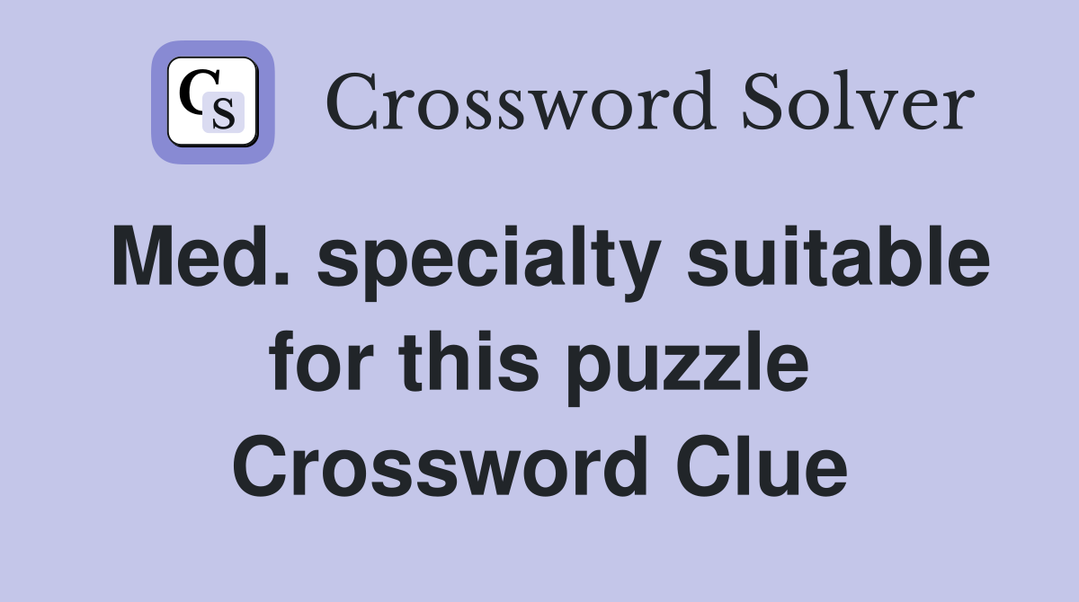 Med. specialty suitable for this puzzle Crossword Clue